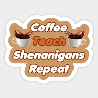 Coffee Teach Shenanigans Repeat - Funny Saint Patrick's Day Teacher Gifts Sticker